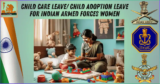 Child Care Leave/ Child Adoption Leave for Indian Armed Forces Women