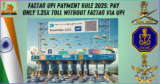 FASTag UPI Payment Rule 2025: Pay Only 1.25x Toll Without FASTag via UPI